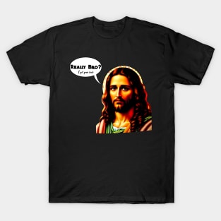 Really bro? I got your back Jesus Christ T-Shirt